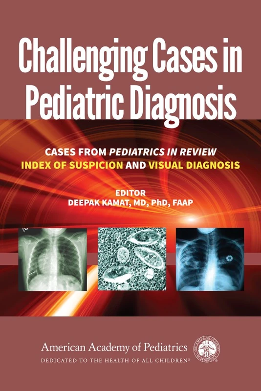 Challenging Cases in Pediatric Diagnosis: Cases from Pediatric Review, Index of Suspicion and Visual Diagnosis: Cases from Pediatrics in Review, Index of Suspicion and Visual Diagnosis
