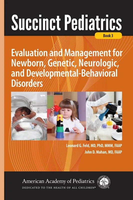 Succinct Pediatrics: Evaluation and Management for Newborn, Genetic, Neurologic, and Developmental-Behavioral Disorders: 3