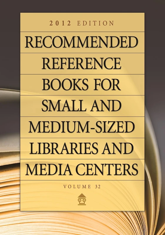 Recommended Reference Books for Small and Medium-sized Libraries and Media Centers: 2012 Edition, Volume 32
