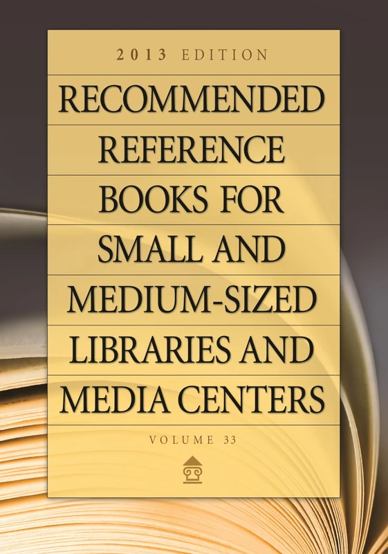 Recommended Reference Books for Small and Medium-sized Libraries and Media Centers: 2013 Edition, Volume 33