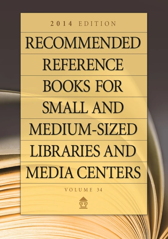 Recommended Reference Books for Small and Medium-sized Libraries and Media Centers: 2014 Edition, Volume 34