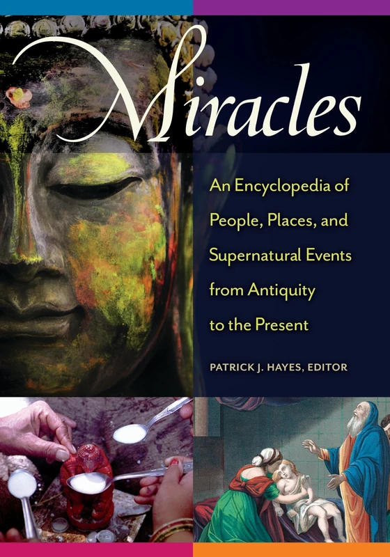 Miracles: An Encyclopedia of People, Places, and Supernatural Events from Antiquity to the Present