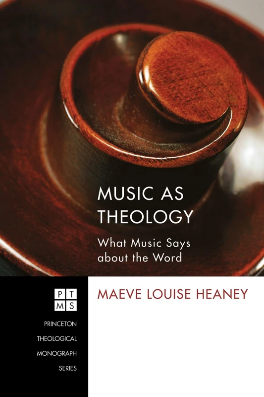 Music as Theology: What Music Says About the Word: 184 (Princeton Theological Monograph)
