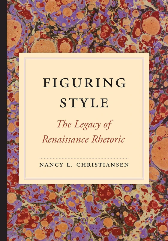 Figuring Style: The Legacy of Renaissance Rhetoric (Studies in Rhetoric/Communication)
