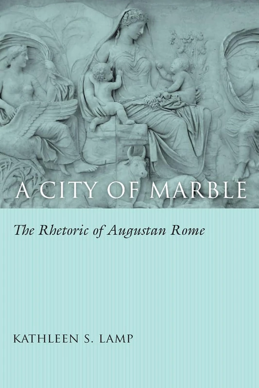 A City of Marble: The Rhetoric of Augustan Rome (Studies in Rhetoric/Communication)