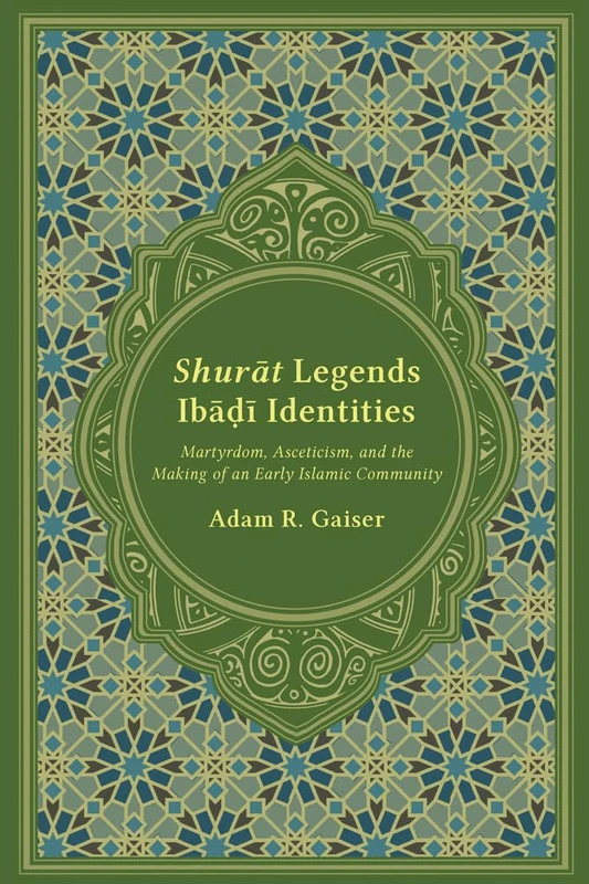 Shurat Legends, Ibadi Identities: Martyrdom, Asceticism, and the Making of an Early Islamic Community (Studies in Comparative Religion)