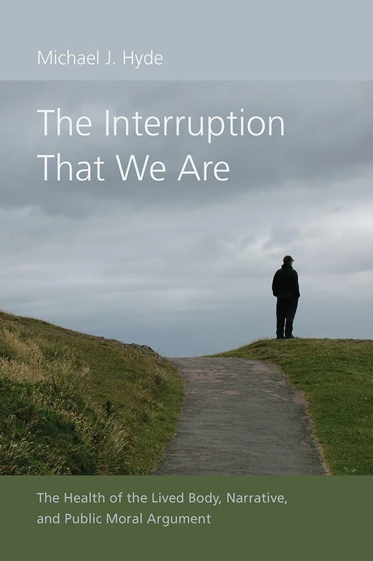The Interruption That We Are: The Health of the Lived Body, Narrative, and Public Moral Argument (Studies in Rhetoric/Communication)
