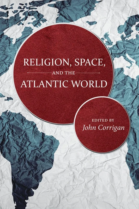 Religion, Space, and the Atlantic World (The Carolina Lowcountry and the Atlantic World)