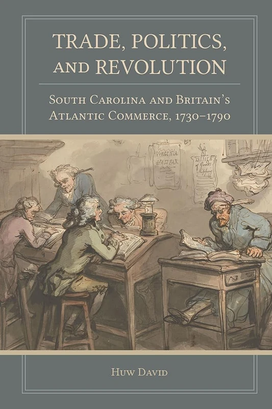 Trade, Politics, and Revolution: South Carolina and Britain's Atlantic Commerce, 1730–1790 (The Carolina Lowcountry and Atlantic World)