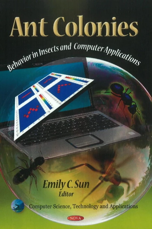Ant Colonies: Behavior in Insects & Computer Applications (Computer Science, Technology and Applications)
