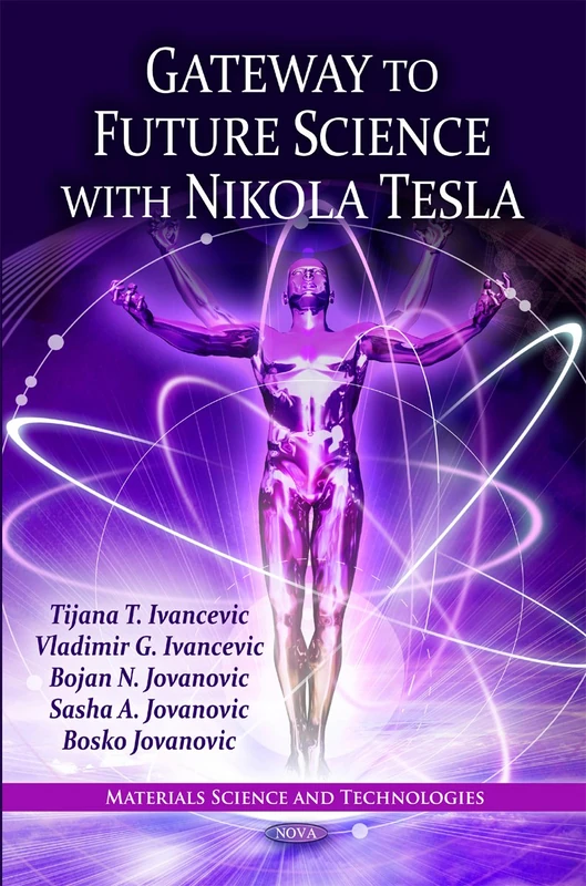 Gateway to Future Science with Nikola Tesla (Materials Science & Technologies Series)