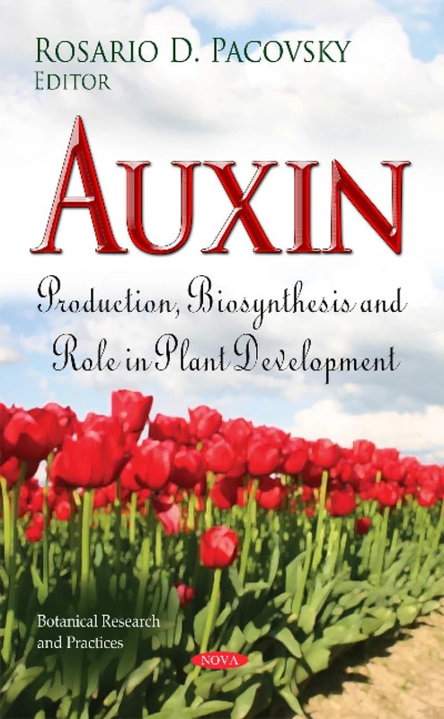 AUXIN PRODUCTION BIOSYNTHESIS AND RO: Production, Biosynthesis & Role in Plant Development (Botanical Research and Practices)