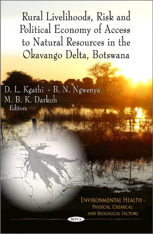 Rural Livelihoods, Risk & Political Economy of Access to Natural Resources in the Okavango Delta, Botswana (Environmental Health- Physical, Chemical ... Political, Economic, and Security Issues)