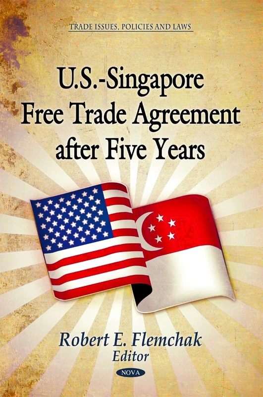 U.S.-Singapore Free Trade Agreement After Five Years (Trade Issues, Policies and Laws)