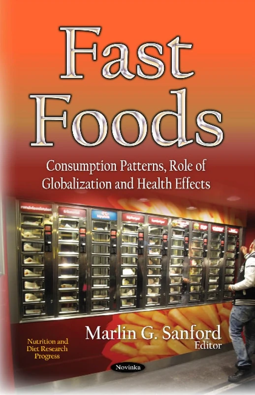 Fast Foods: Consumption Patterns, Role of Globalization and Health Effects (Nutrition and Diet Research Progress)