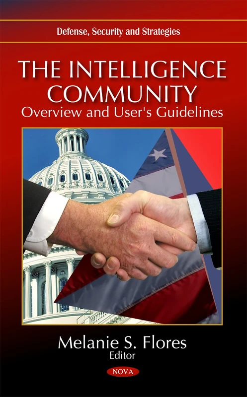 The Intelligence Community: Overview & User's Guidelines (Defense, Security and Strategies)