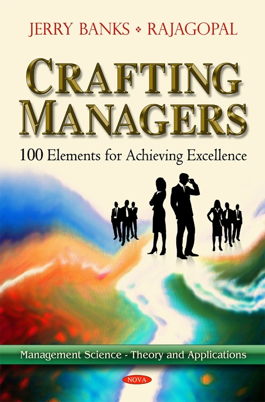 Crafting Managers: 100 Principles for the Excellent Manager (Management Science -- Theory & Applications Series)