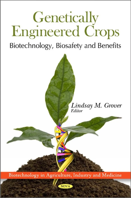 Genetically Engineered Crops: Biotechnology, Biosafety & Benefits (Biotechnology in Agriculture, Industry and Medicine)