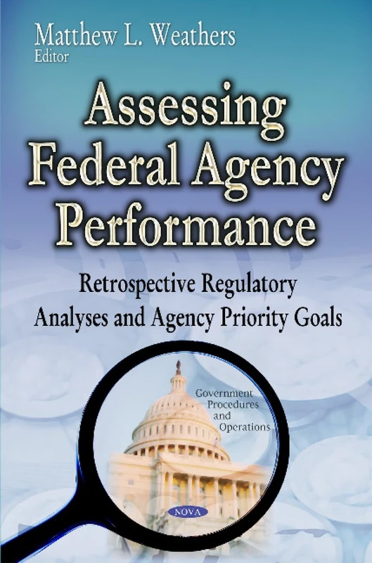 Assessing Federal Agency Performance: Retrospective Regulatory Analyses & Agency Priority Goals (Government Procedures and Operations)