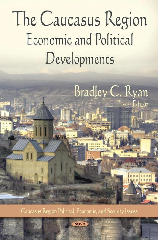 The Caucasus Region: Economic & Political Developments (Caucasus Region Political, Economic, and Security Issues)