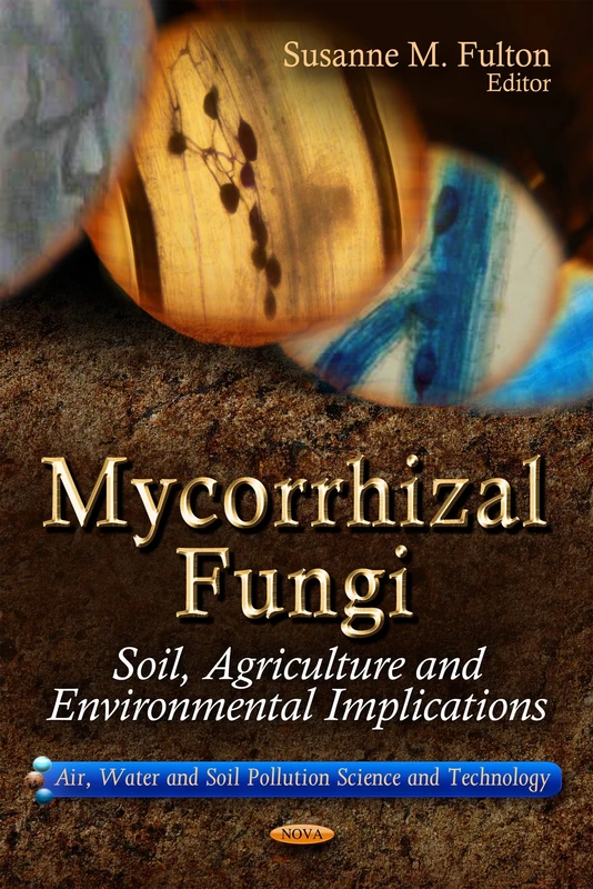 Mycorrhizal Fungi: Soil, Agriculture & Environmental Implications (Air, Water and Soil Pollution Science and Technology; Agriculture Issues and Policies)