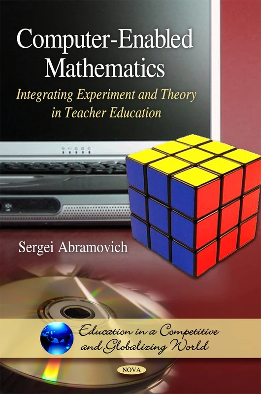 Computer-Enabled Mathematics: Integrating Experiment & Theory in Teacher Education (Education in a Competitive and Globalizing World)