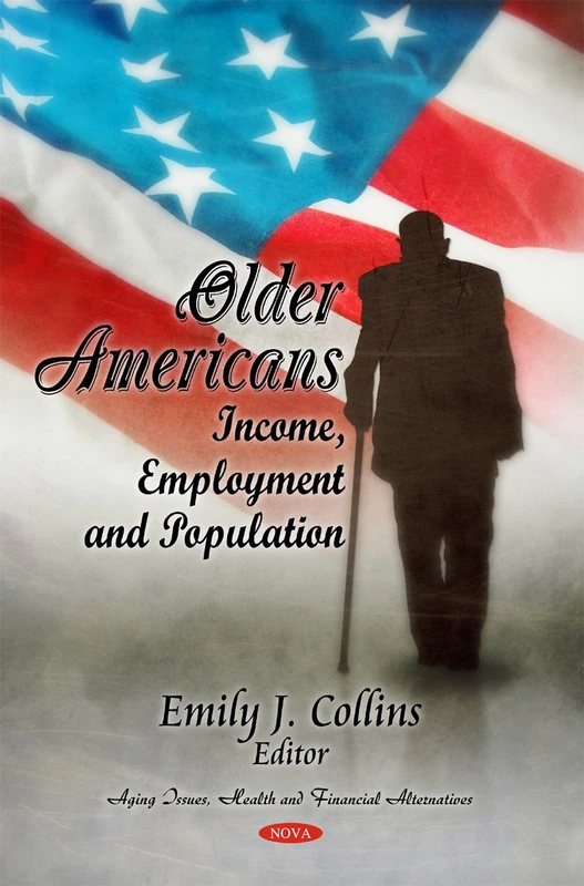 Older Americans: Income, Employment & Population (Aging Issues, Health and Financial Alternatives)