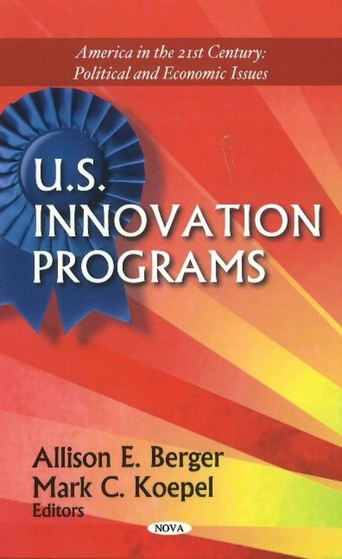 U.S. Innovation Programs (America in the 21st Century: Political and Economic Issues: Scientific Revolutions)