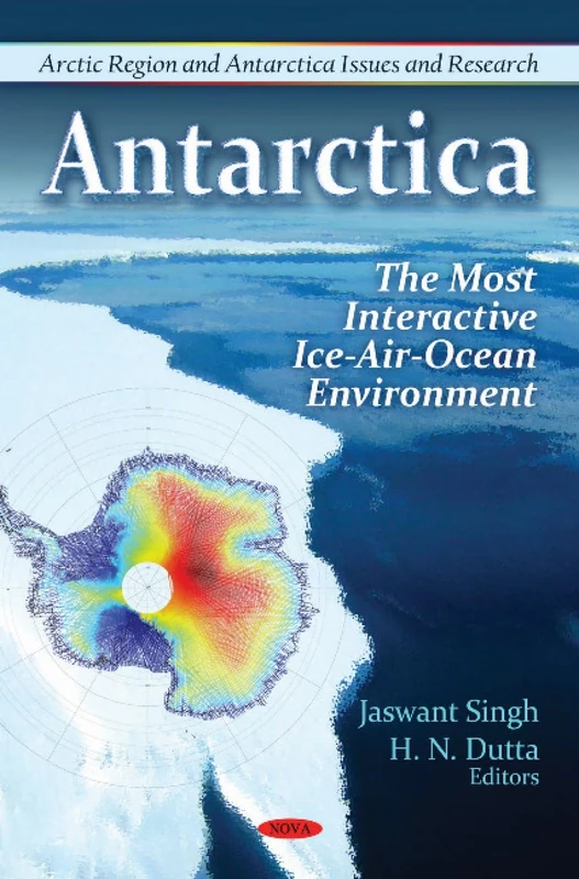 Antarctica: The Most Interactive Ice-Air-Ocean Environment (Arctic Region & Antarctica Issues & Research Series) (Arctic Regioni and Antarctica Issues and Research)