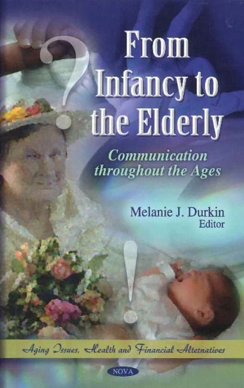 From Infancy to the Elderly: Communication Throughout the Ages (Aging Issues, Health and Financial Alternatives)