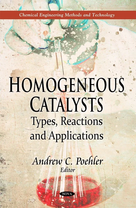 Homogeneous Catalysts: Types, Reactions & Applications (Chemical Engineering Methods & Technology Series) (Chemical Engineering Methods and Technology)