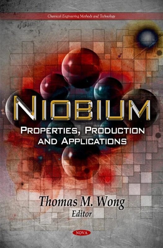 Niobium: Properties, Production & Applications (Chemical Engineering Methods and Technology)
