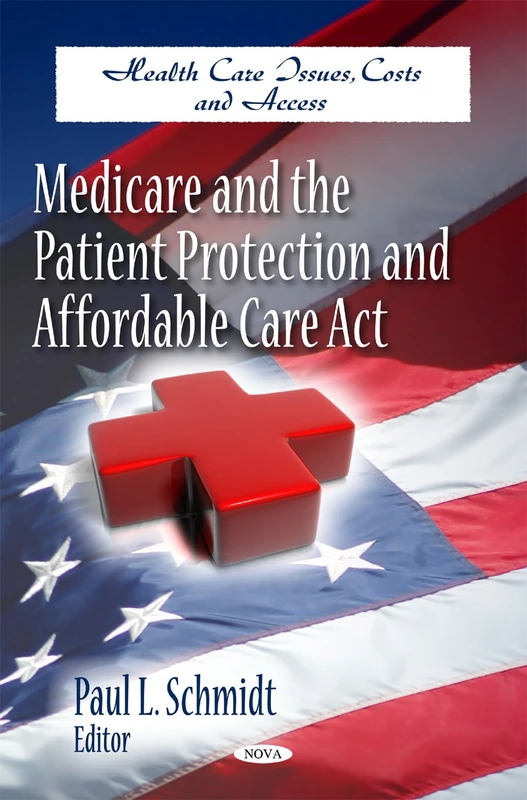 Medicare & the Patient Protection & Affordable Care Act (Health Care Issues, Costs & Access Series)