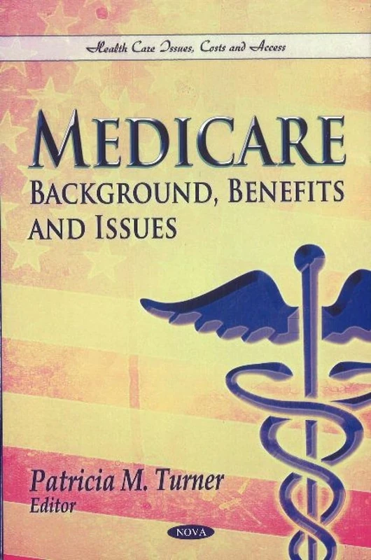 Medicare: Background, Benefits & Issues (Health Care Issues, Costs and Access)
