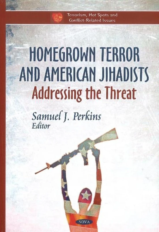 Homegrown Terror & American Jihadists: Addressing the Threat (Terrorism, Hot Spots & Conflict-Related Issues Series)
