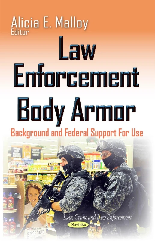 Law Enforcement Body Armor: Background & Federal Support For Use (Law, Crime and Law Enforcement)
