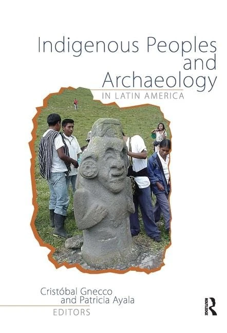 Indigenous Peoples and Archaeology in Latin America (Archaeology and Indigenous Peoples)