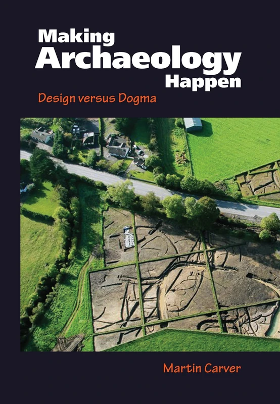 Making Archaeology Happen: Design versus Dogma by Routledge