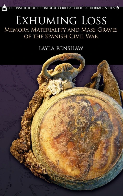 Exhuming Loss: Memory, Materiality and Mass Graves of the Spanish Civil War (UCL Institute of Archaeology Critical Cultural Heritage Series)