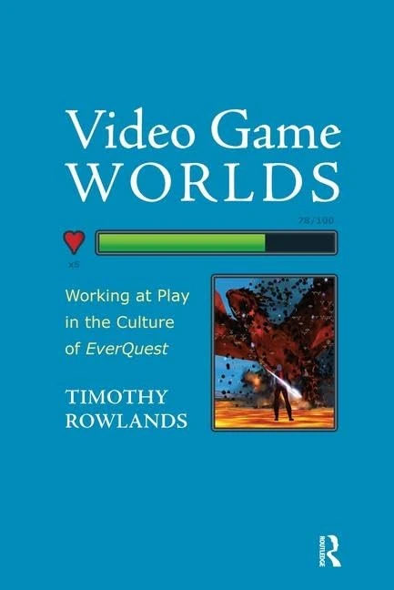 Video Game Worlds: Working at Play in the Culture of EverQuest