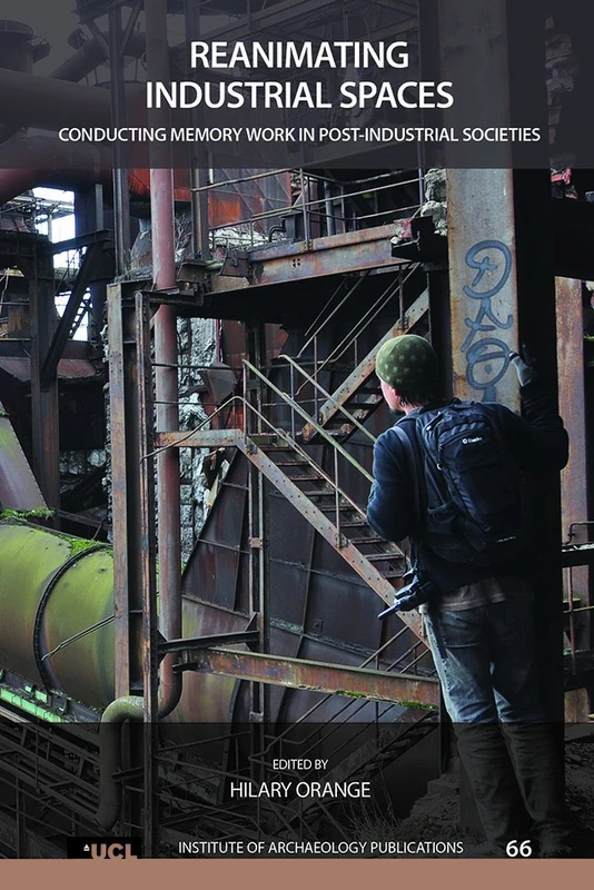 Reanimating Industrial Spaces: Conducting Memory Work in Post-industrial Societies (UCL Institute of Archaeology Publications)