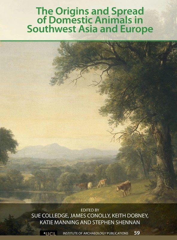The Origins and Spread of Domestic Animals in Southwest Asia and Europe: Volume 59 (UCL Institute of Archaeology Publications)