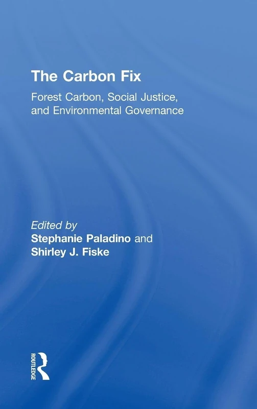 The Carbon Fix: Forest Carbon, Social Justice, and Environmental Governance