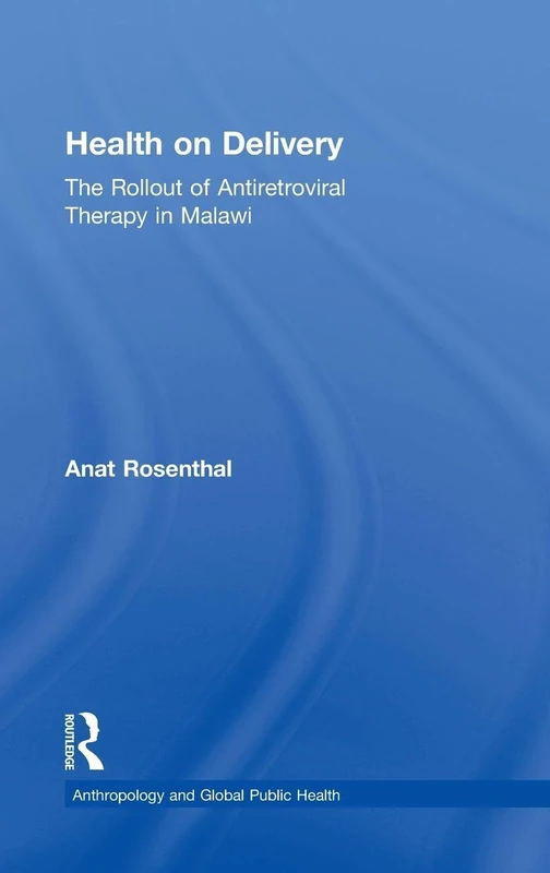 Health on Delivery: The Rollout of Antiretroviral Therapy in Malawi (Anthropology and Global Public Health)