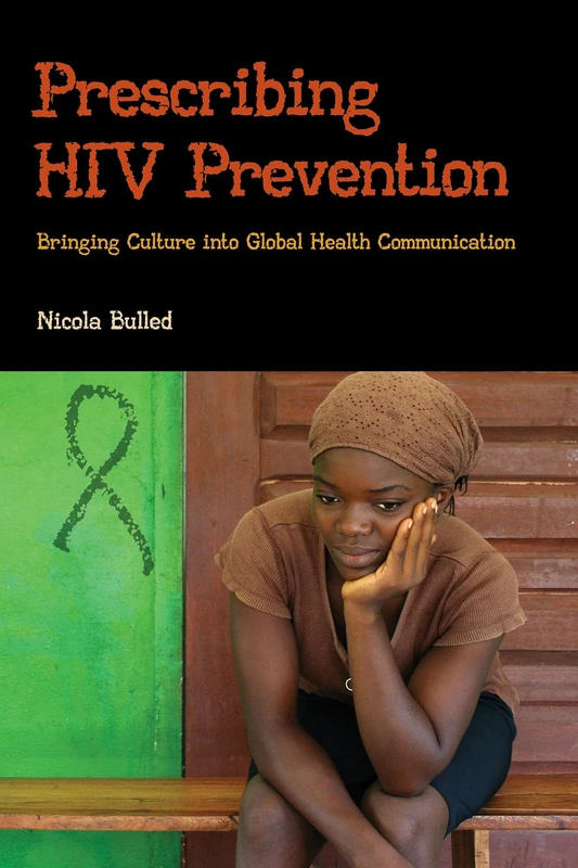 Prescribing HIV Prevention: Bringing Culture into Global Health Communication: 1 (Critical Cultural Studies in Global Health Communication)