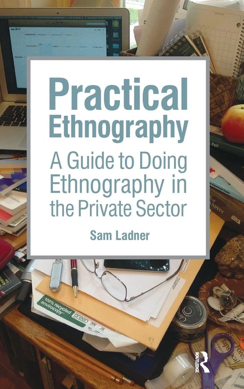 Practical Ethnography: A Guide to Doing Ethnography in the Private Sector
