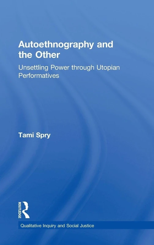 Autoethnography and the Other: Unsettling Power through Utopian Performatives (Qualitative Inquiry and Social Justice)