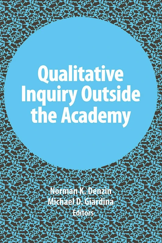 Qualitative Inquiry Outside the Academy: Volume 9: 09 (International Congress of Qualitative Inquiry Series)