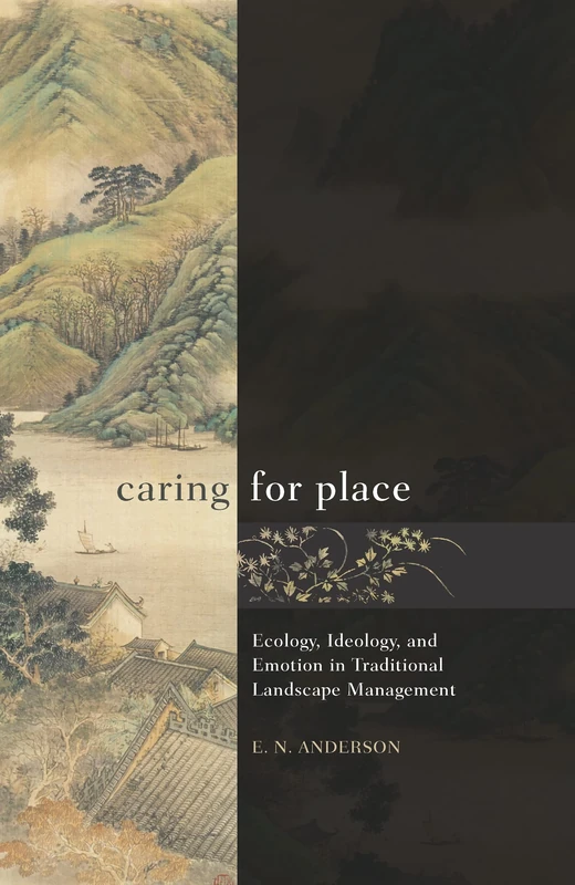 Caring for Place: Ecology, Ideology, and Emotion in Traditional Landscape Management