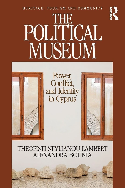 The Political Museum: Power, Conflict, and Identity in Cyprus: 8 (Heritage, Tourism, and Community)